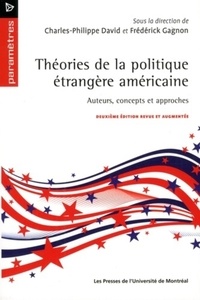 Charles-Philippe David et Frédérick Gagnon - Théories de la politique étrangère américaine - Auteurs, concepts et approches.