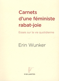 Erin Wunker - Carnets d'une féministe rabat-joie - Essais sur la vie quotidienne.