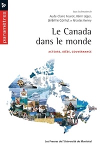 Aude-Claire Fourot et Rémi Léger - Le Canada dans le monde - Acteurs, idées, gouvernance.