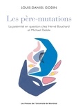 Louis-Daniel Godin - Les père-mutations - La paternité en question chez Hervé Bouchard et Michael Delisle.