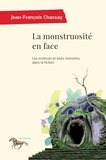 Jean-François Chassay - La monstruosité en face - Les sciences et leurs monstres dans la fiction.