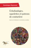 Dominique Raymond - Echafaudages, squelettes et patrons de couturière - Essai sur la littérature à contraintes au Québec.