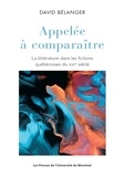David Bélanger - Appelée à comparaître - La littérature dans les fictions québécoises du XXIe siècle.