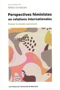 Maïka Sondarjee - Perspectives féministes en relations internationales - Penser le monde autrement.