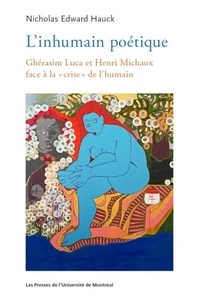 Nicholas Hauck - L'inhumain poétique - Ghérasim Luca et Henri Michaux face à la "crise" de l'humain.