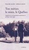 Pauline Julien et Gérald Godin - Ton métier, le mien, le Québec - Fragments de correspondance amoureuse et politique (1962-1993).
