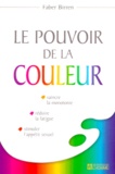 Faber Birren - Le Pouvoir De La Couleur. Vaincre La Monotonie, Reduire La Fatigue, Stimuler L'Appetit Sexuel.