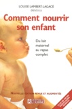 Louise Lambert-Lagacé - Comment Nourrir Son Enfant. Du Lait Maternel Au Repas Complet, Edition 1999.