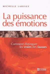 Michelle Larivey - La Puissance Des Emotions. Comment Distinguer Les Vraies Des Fausses.