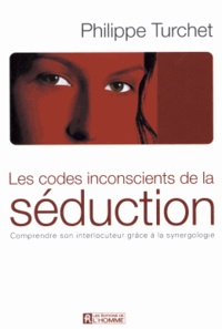 Philippe Turchet - Les codes inconscients de la séduction - Comprendre son interlocuteur grâce à la synergologie.