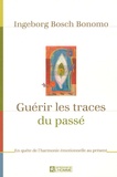 Ingeborg Bosch Bonomo - Guérir les traces du passé - En quête de l'harmonie émotionnelle au présent.