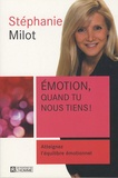 Stéphanie Milot - Emotion, quand tu nous tiens ! - Atteignez l'équilibre émotionnel.