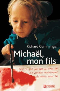 Richard Cummings - Michaël, mon fils - Tout ce que j'ai appris avec toi me permet maintenant de vivre sans toi.