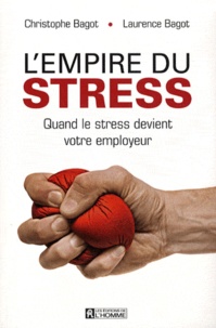 Christophe Bagot et Laurence Bagot - L'empire du stress - Quand le stress devient votre employeur.