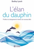 Dudley Lynch - L'élan du dauphin - Profitez du changement et relevez de nouveaux défis.