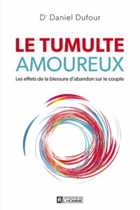 Daniel Dufour - Le tumulte amoureux - Les effets de la blessure d'abandon sur le couple.