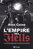 Alex Caine - L'empire des Hells - L'ascension fulgurante d'une bande de motards.