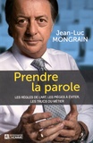 Jean-Luc Mongrain - Prendre la parole - Les règles de l'art, les pièges à éviter, les trucs du métier.