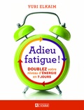 Yuri Elkaim - Adieu fatigue ! - Doublez votre niveau d'énergie en 7 jours.