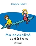 Jocelyne Robert - Ma sexualité de 6 à 9 ans - 3e édition.