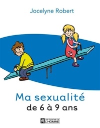 Jocelyne Robert - Ma sexualité de 6 à 9 ans - 3e édition.