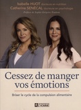 Isabelle Huot et Catherine Sénécal - Cessez de manger vos émotions - Briser le cycle de la compulsion alimentaire.