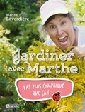 Marthe Laverdière - Jardiner avec marthe : pas plus complique que ca !.