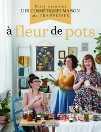 Marie Beaupré et Mariane Gaudreau - A fleur de pots - Petit grimoire des cosmétiques maison des Trappeuses.