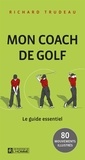Richard Trudeau - Mon coach de golf. le guide essentiel. 80 mouvements illustres.