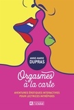 Anne-Marie Dupras - Orgasmes à la carte Tome 1 : Aventures érotiques intéractives pour lectrices intrépides.