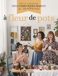 Marie Beaupré et Mariane Gaudreau - A fleur de pots - Petit grimoire des cosmétiques maison des Trappeuses.
