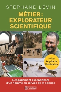 Stéphane Lévin - Métier : explorateur scientifique - L'engagement exceptionnel d'un homme au service de la science.