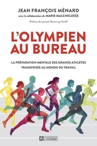 Jean-François Ménard - L'olympien au bureau - La préparation mentale des grands athlètes transposée au monde du travail.