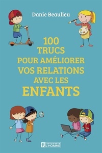 Danie Beaulieu - 100 trucs pour améliorer les relations avec les enfants.