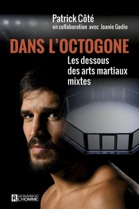 Patrick Côté - Dans l'octogone - Les dessous des arts martiaux mixtes.