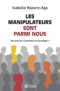 Isabelle Nazare-Aga - Les manipulateurs sont parmi nous - Qui sont-ils ? Comment s'en protéger ?.