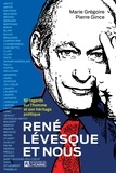 Pierre Gince et Marie Gregoire - René Lévesque et nous - 50 regards sur l'homme et son héritage politique.