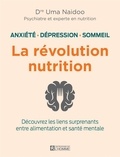 Uma Naidoo - La révolution nutrition - Anxiété, dépression, sommeil. Découvrez les liens surprenants entre alimentation et santé mentale.