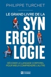 Philippe Turchet - Le grand livre de la synergologie - Décoder le langage corporel pour mieux comprendre l'autre.