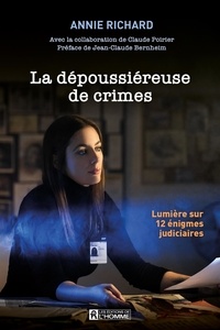 Annie Richard - La dépoussiéreuse de crimes - Lumière sur 12 énigmes judiciaires.