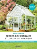 Simon Chrétien - Serres domestiques et jardins d'intérieur - Construction - Aménagement - Choix de plante - Prévention des problèmes.