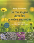 Anny Schneider - Je me soigne avec les plantes sauvages - Les reconnaître, les cueillir et les utiliser.