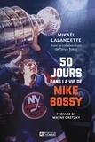 Mikaël Lalancette - 50 jours dans la vie de Mike Bossy.