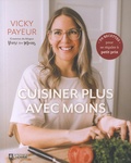 Vicky Payeur - Cuisiner plus avec moins - 70 recettes pour se régaler à petit prix.
