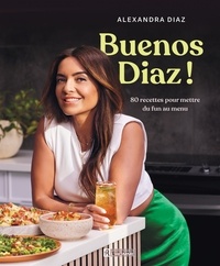 Alexandra Diaz - Buenos Diaz ! - 80 recettes pour mettre du fun au menu.
