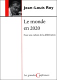 Jean-Louis Roy - Le Monde En 2020. Pour Une Culture De La Deliberation.