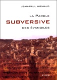 Jean-Paul Michaud - La Parole Subversive Des Evangiles.