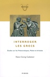 Hans-Georg Gadamer - Interroger les Grecs - Etudes sur les Présocratiques, Platon et Aristote.