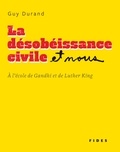 Guy Durand - La désobéissance civile et nous - À l’école de Gandhi et de Luther King.