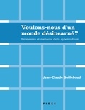 Jean-Claude Guillebaud - Voulons-nous d'un monde désincarné ? - Promesses et menaces de la cyberculture.